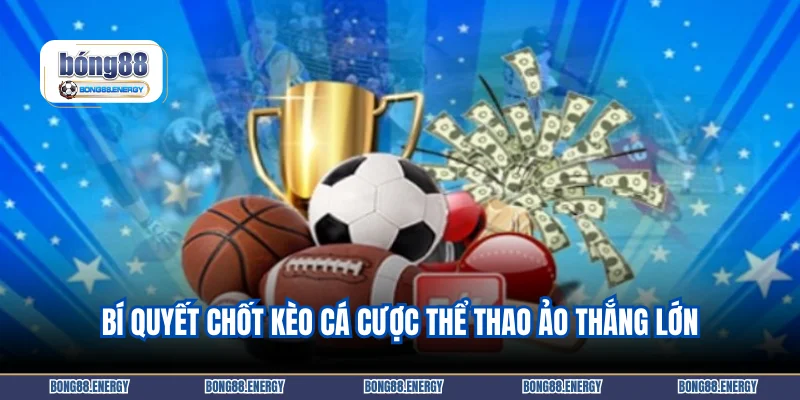 Bí quyết chốt kèo cá cược thể thao ảo thắng lớn