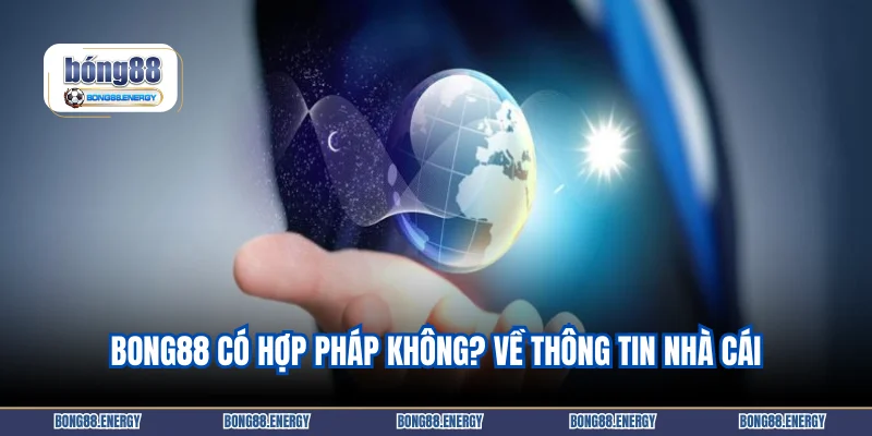 Bong88 có hợp pháp không? về thông tin nhà cái