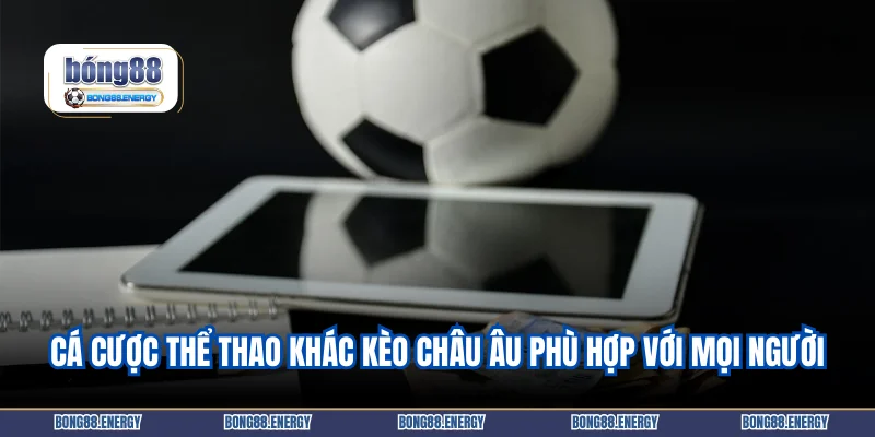 Cá cược thể thao khác kèo châu Âu phù hợp với mọi người