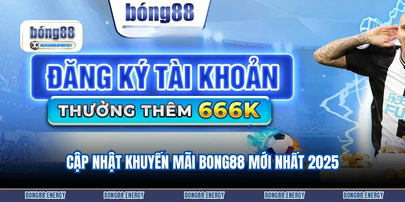 Cập nhật khuyến mãi BONG88 mới nhất 2025
