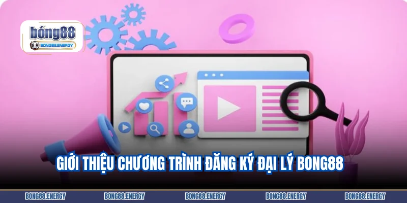 Đăng Ký Đại Lý Bong88 Và Những Đặc Quyền Có Một Không Hai 2 Giới thiệu chương trình đăng ký đại lý Bong88