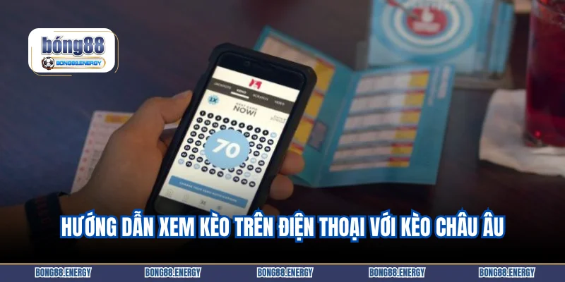 Hướng dẫn xem kèo trên điện thoại với kèo châu Âu