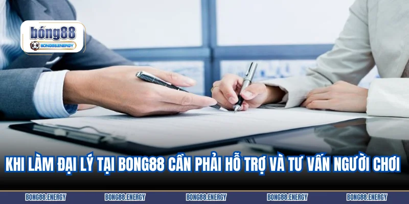 Khi làm đại lý tại Bong88 cần phải hỗ trợ và tư vấn người chơi 