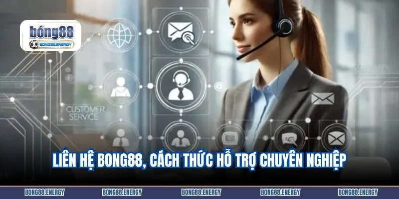 Liên hệ BONG88, cách thức hỗ trợ chuyên nghiệp
