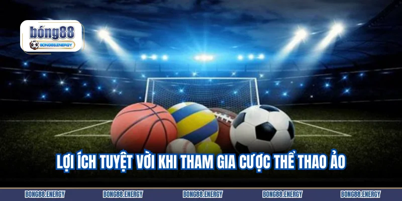 Lợi ích tuyệt vời khi tham gia cược thể thao ảo