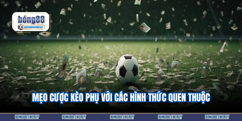 Mẹo cược kèo phụ với các hình thức quen thuộc