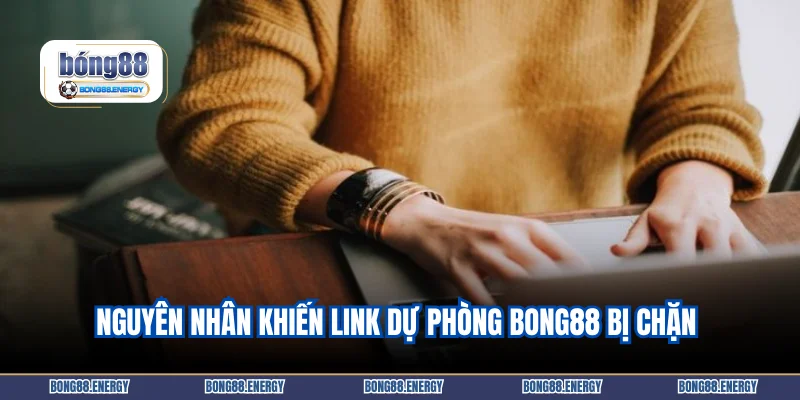 Nguyên nhân khiến link dự phòng Bong88 bị chặn