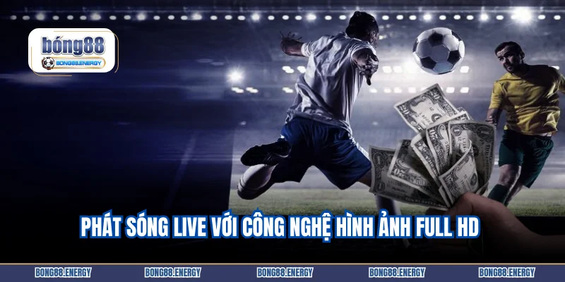 Phát sóng live với công nghệ hình ảnh full HD