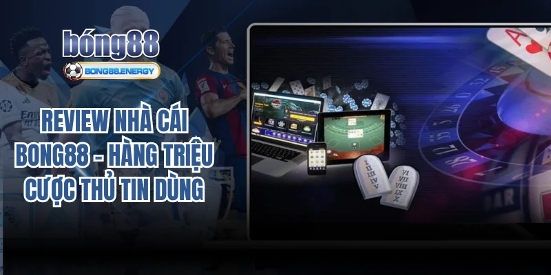 Review Nhà Cái Bong88 - Hàng Triệu Cược Thủ Tin Dùng 1 review nhà cái Bong88