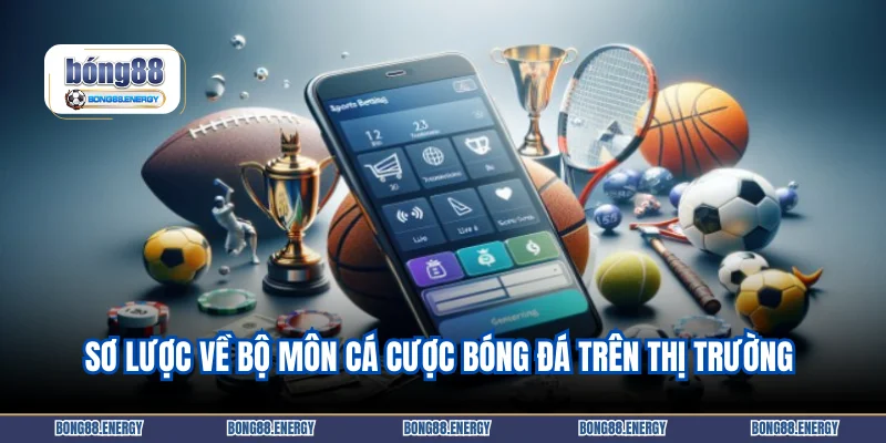 Sơ lược về bộ môn cá cược bóng đá trên thị trường 