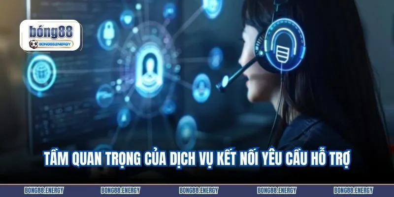 Tầm quan trọng của dịch vụ kết nối yêu cầu hỗ trợ