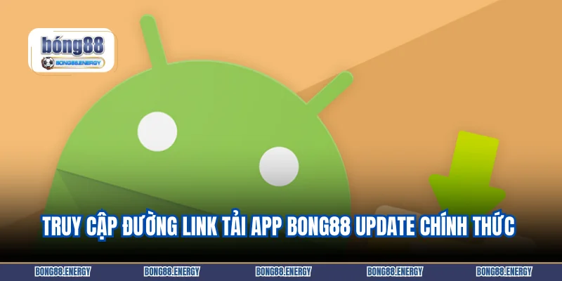 Truy cập đường link tải app BONG88 chính thức