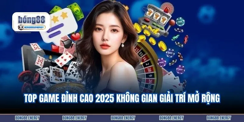Top game đỉnh cao 2025 không gian giải trí mở rộng